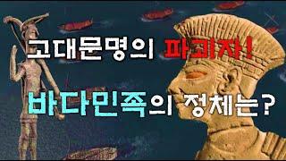 고대문명을 멸망시킨 파괴자. 바다민족의 정체는?    -청동기 문명의 붕괴-