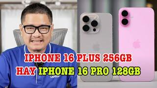 iPhone 16 Plus 256GB BẰNG TIỀN iPhone 16 Pro 128GB mua máy nào?