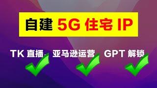 【20】5G原生住宅IP搭建教程，欧美日韩原生ISP代理，翻墙神器，Tiktok注册养号开直播专线、亚马逊店铺运营、流媒体解锁、刷单网赚防封必备。