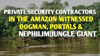 #DOGMAN, PRIVATE SECURITY CONTRACTORS IN THE DEEP AMAZON JUNGLE WITNESS NEPHILIM, DOGMAN & PORTALS