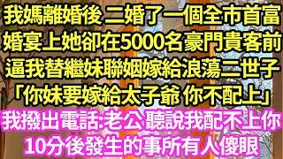 我媽離婚後 二婚了一個全市首富，婚宴上她卻在5000名豪門貴客前，逼我替繼妹聯姻嫁給浪蕩二世子「你妹要嫁給太子爺 你不配上」我撥出電話:老公 聽說我配不上你，10分後發生的事众人傻眼#甜寵#小說#霸總