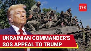 Ukrainian Commander Pleads Before Trump; Sends SOS Message As Russia Reinforces | Watch