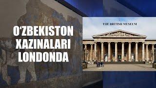 O‘ZBEKISTON XAZINALARI LONDONDA | BRITANIYA MUZEYI