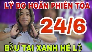Chiều 24/6 Bầu Tai Xanh Hé lộ Lý Do hoãn phiên toàn Cô 6 và Con ông 5
