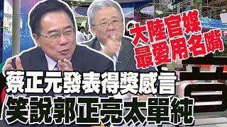 喜提"大陸官媒最愛名嘴"蔡正元發表得獎感言 笑說郭正亮太單純 栗正傑:那個姓于的在流量應該比我高