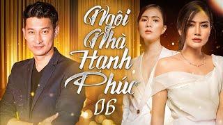 NGÔI NHÀ HẠNH PHÚC - TẬP 06/32 | Phim Việt Nam Hay Nhất 2024 | Phim Truyền Hình Ngọc Lan, Huy Khánh