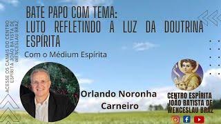 BATE PAPO COM ORLANDO NORONHA - TEMA: LUTO, REFLETINDO À LUZ DA DOUTRINA ESPÍRITA