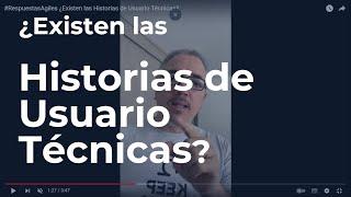 #RespuestasAgiles ¿Existen las Historias de Usuario Técnicas?