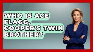 Who Is Ace Flagg, Cooper's Twin Brother? | Better Family Relationships