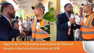 Agente de la PN atropella a periodista de Telenord durante cobertura de elecciones en SFM