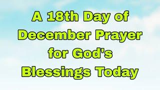 Let's Pray Together for Blessings On the Eighteenth Day of December  Wednesday, December 18, 2024