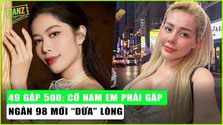 49 gặp 500: Cỡ Nam Em phải gặp Ngân 98 mới “dừa” lòng