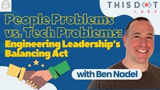 People Problems vs. Tech Problems: Engineering Leadership’s Balancing Act with Ben Nadel