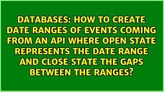 How to create date ranges of events coming from an API where open state represents the date...