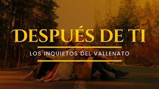 Después De Ti, Los Inquietos Del Vallenato, Video Letra