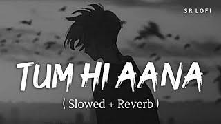 Tum Hi Aana (Slowed + Reverb) | Jubin Nautiyal | Marjaavaan | SR Lofi