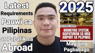 LATEST REQUIREMENTS PAUWI SA PILIPINAS AT PABALIK SA ABROAD JANUARY 2025 | MAY PARATING NA PAGBABAGO