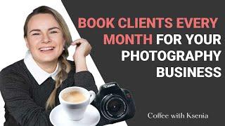 3 Steps to book clients consistently every month for your photography business