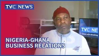 Nigeria-Ghana Business Relations: Addressing Brewing Tensions, Policies And Negotiations