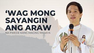 'WAG MONG SAYANGIN ANG ARAW NA PWEDE KANG MAGING MASAYA || HOMILY || FATHER FIDEL ROURA