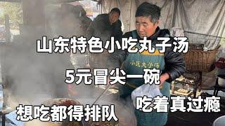 山东特色小吃丸子汤，5元冒尖一碗，吃着真过瘾，想吃都得排队