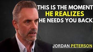 This Is the Moment He Realizes He Needs You Back | Jordan Peterson Insights