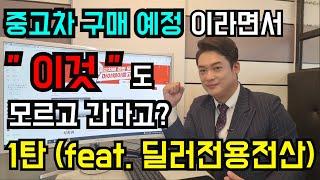 중고차 구매 예정 이라면서 " 이것 " 도 모르고 간다고??? 1탄 (feat. 딜러전용전산)