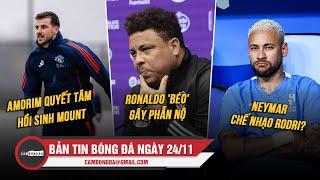 BẢN TIN 24/5 | AMORIM QUYẾT TÂM HỒI SINH MOUNT; RONALDO 'BÉO' GÂY PHẪN NỘI; NEYMAR CHẾ NHẠO RODRI?