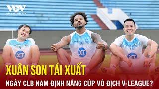 Tin bóng đá 21/6: Xuân Son tái xuất ngày CLB Nam Định nâng cúp vô địch V-League?