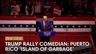 Trump Rally Comedian Calls Puerto Rico 'Island Of Garbage’ | The View