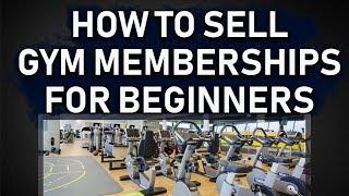 HOW TO SELL GYM MEMBERSHIPS FOR BEGINNERS