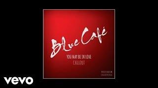 Blue Cafe - You May Be in Love CHILLOUT