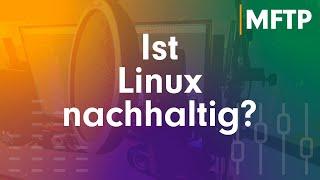 Ist Linux per se nachhaltig oder kommt es darauf an, was wir daraus machen? MFTP32