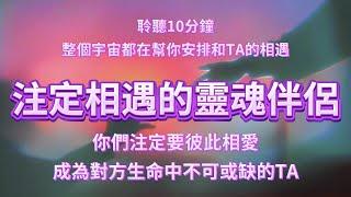 聆聽10分鐘，整個宇宙都在為你安排與TA的相遇。你們是靈魂伴侶的雙向奔赴，注定彼此相愛，成為對方生命中不可或缺的存在。宇宙正在為你們的相遇鋪路，那個與你靈魂共振的TA，已經踏上奔赴你的路上️