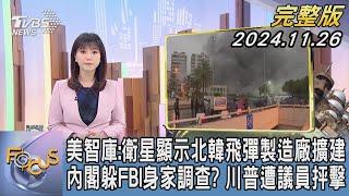 【1300完整版】美智庫:衛星顯示北韓飛彈製造廠擴建 內閣躲FBI身家調查? 川普遭議員抨擊｜譚伊倫｜FOCUS世界新聞20241126@tvbsfocus