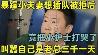 暴躁小夫妻想插队被拒后,竟打了护士,叫嚣自己是集团老总三千块一天！#急诊室故事 第一季 CLIP