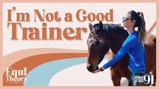 I'm Not a Good Trainer | EquiTheory #91