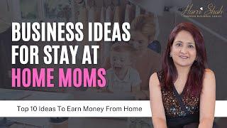 Top 10 Home Based Business Ideas For Stay At Home Moms