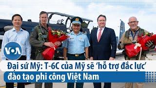 Đại sứ Mỹ: T-6C của Mỹ sẽ ‘hỗ trợ đắc lực’ đào tạo phi công Việt Nam | VOA Tiếng Việt