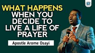 WHAT HAPPENS WHEN YOU DECIDE TO LIVE A LIFE OF PRAYER - APOSTLE AROME OSAYI