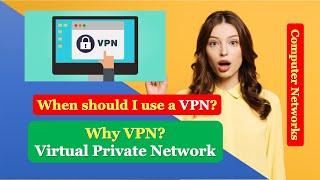 Why use VPN? Why Virtual Private Network? When should I use a VPN? | VPN