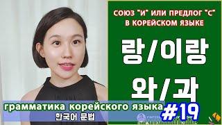 Союз "и" или предлог "с" в корейском языке. 랑,이랑/와,과. Грамматика корейского языка. Урок19.