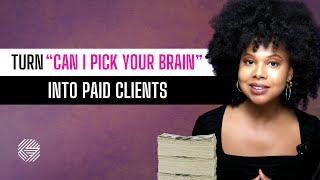 How to Turn “Can I Pick Your Brain?” into Paid Clients