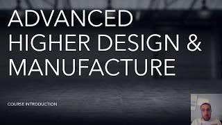 Advanced Higher Design & Manufacture Introduction
