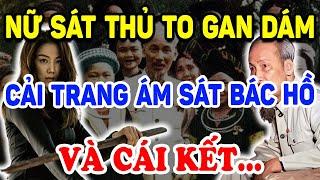 Không Ngờ Nữ Sát Thủ TO GAN Này Dám Cải Trang Để ÁM S.ÁT Bác Hồ Và Cái Kết... ! | Triết Lý Tinh Hoa