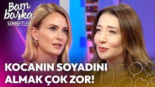 Bir Kadın için Kocasının Soyadını Almak Zor! | Bambaşka Sohbetler