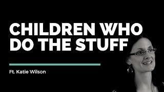 Katie Wilson // Children Who 'Do the Stuff' // Vineyard Insights