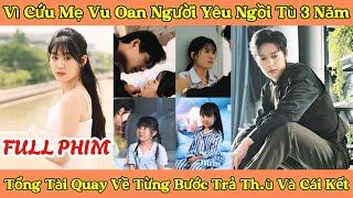 Vì Cứu Mẹ Vu Oan Người Yêu Ngồi Tù 3 Năm, Tổng Tài Quay Về Từng Bước Trả Th.ù và Cái Kết