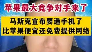 热点 苹果最大竞争对手来了，马斯克宣布要造手机了，比苹果便宜还免费提供网络！马斯克 苹果手机 科技 热点新闻事件