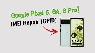 Fix Google Pixel 6, 6a, 6 Pro IMEI & CPID Issues – Full Guide with a Free Tool